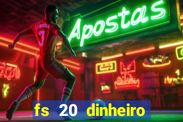 fs 20 dinheiro infinito download
